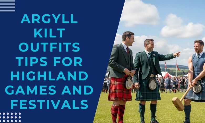 Argyll Kilt Outfits Tips for Highland Games and Festivals