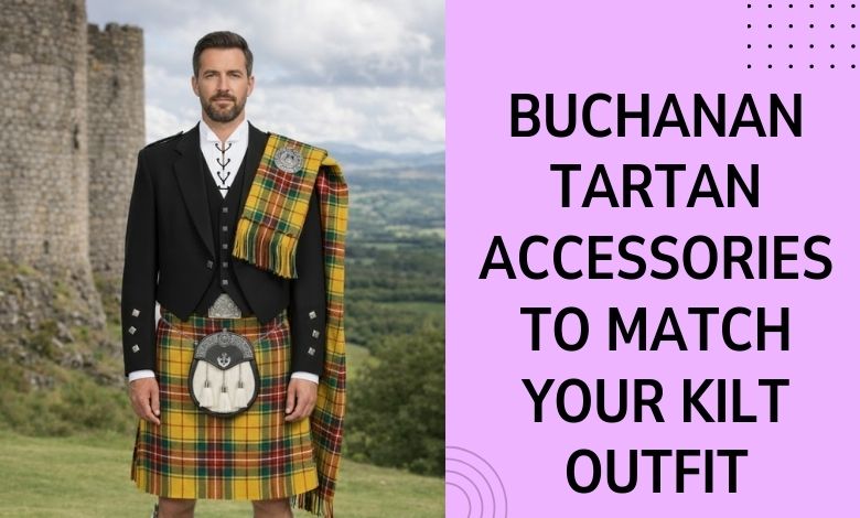 Buchanan Tartan Accessories to Match Your Kilt Outfit