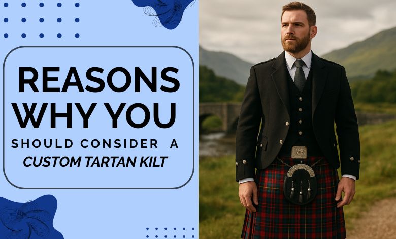 Reasons Why You Should Consider a Custom Tartan Kilt