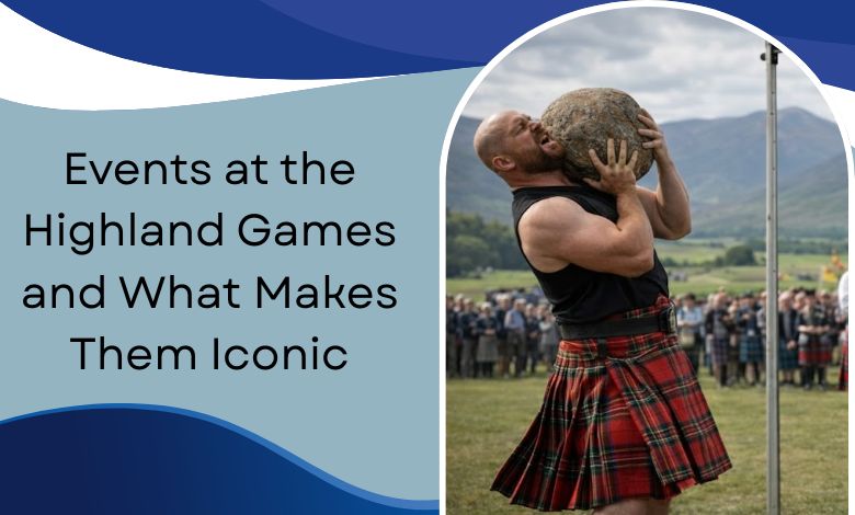 Events at the Highland Games and What Makes Them Iconic
