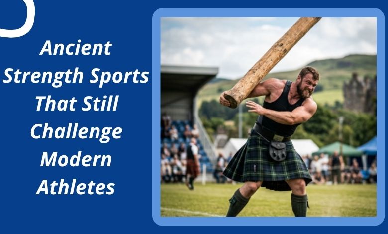 Ancient Strength Sports That Still Challenge Modern Athletes