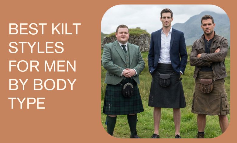 Best Kilt Styles for Men by Body Type