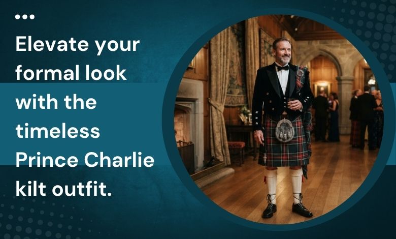 The Complete Prince Charlie Kilt Outfit Guide for Formal & Festive Events